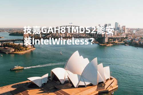 技嘉GA-H81M-DS2能安装Intel Wireless？