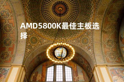 AMD5800K最佳主板选择