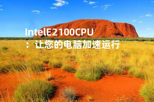 Intel E2100 CPU：让您的电脑加速运行